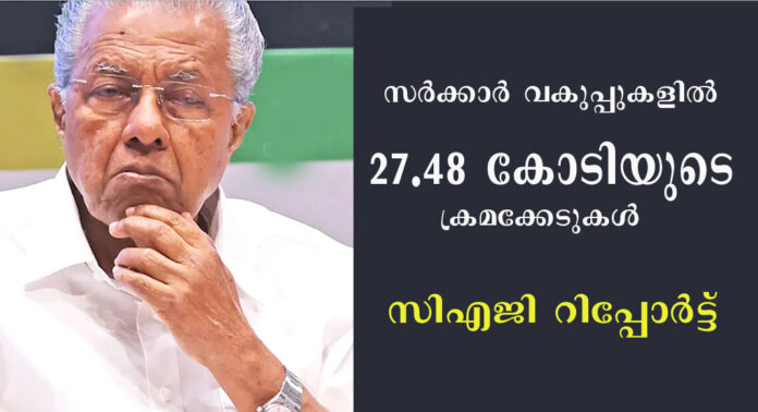 സംസ്ഥാനത്തെ സർക്കാർ വകുപ്പുകളിൽ 27.48 കോടിയുടെ ക്രമക്കേടുകൾ : സിഎജി റിപ്പോർട്ട് സംസ്ഥാനത്തെ സർക്കാർ വകുപ്പുകളിൽ 27.48 കോടിയുടെ ക്രമക്കേടുകൾ : സിഎജി റിപ്പോർട്ട്